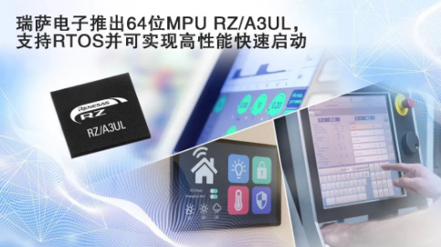 瑞萨推出RZ/A3UL MPU，支持RTOS并可实现高清HMI和快速启动