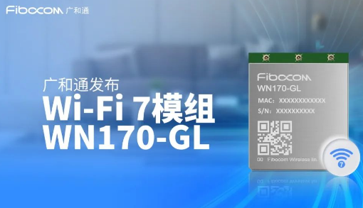 广和通发布Wi-Fi 7模组WN170-GL