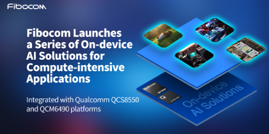 Fibocom Launches a Series of On-device AI Solutions for Compute-intensive Applications powered by Qualcomm-based Platforms at Computex 2024
