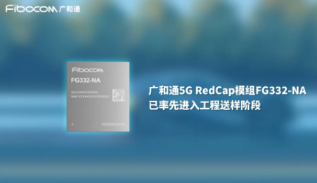 全球RedCap网络渐趋完善 广和通5G RedCap解决方案商用进程提速