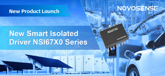 Leading Performance for High Voltage Applications: NOVOSENSE Launches the NSI67X0 Series of Smart Isolated Drivers