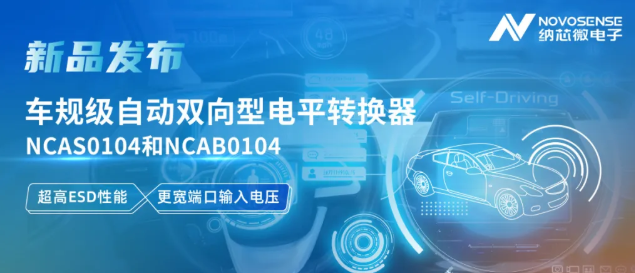 纳芯微推出车规级自动双向型电平转换器NCAS0104和NCAB0104，高ESD防护与宽电压适配破解系统互联挑战