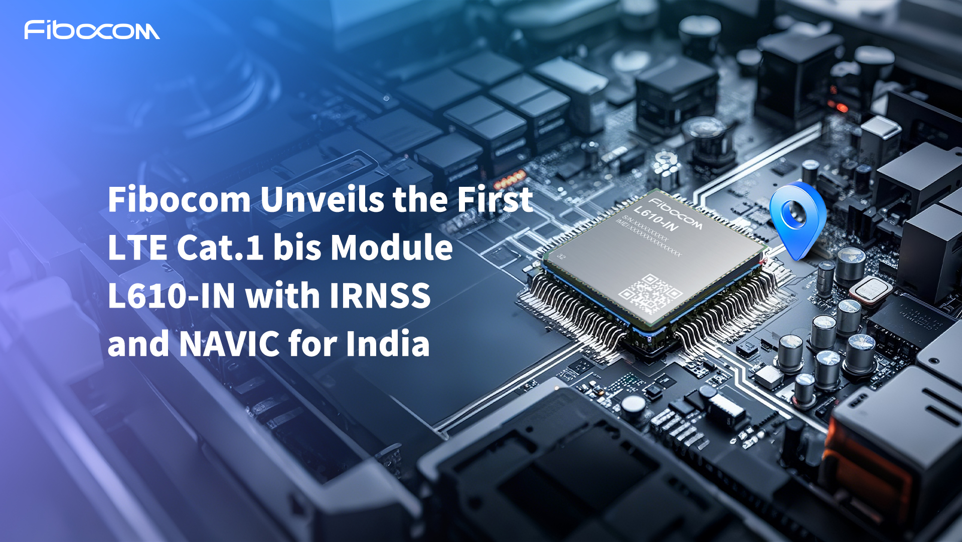 Fibocom Unveils the First LTE Cat.1 bis Module L610-IN with IRNSS and NAVIC for India